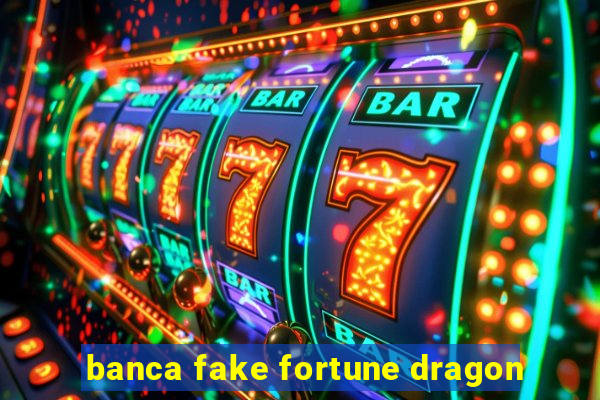 banca fake fortune dragon